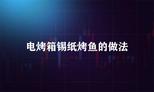 电烤箱锡纸烤鱼的做法