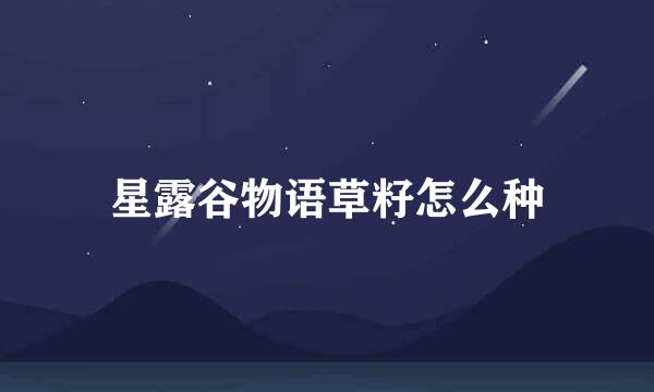 星露谷物语草籽怎么种