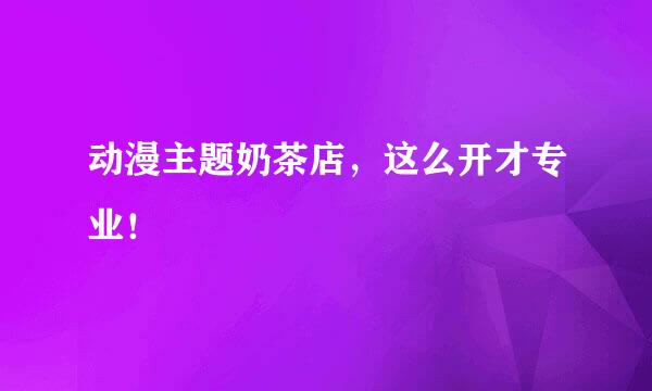动漫主题奶茶店，这么开才专业！
