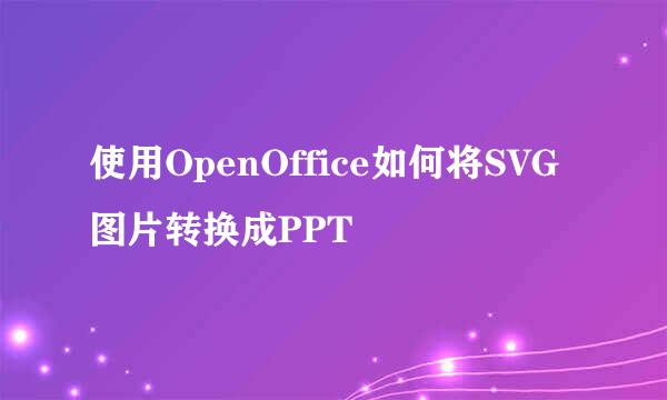 使用OpenOffice如何将SVG图片转换成PPT