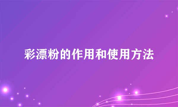彩漂粉的作用和使用方法
