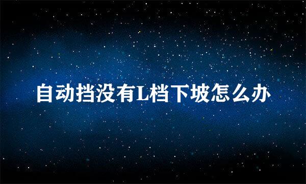 自动挡没有L档下坡怎么办