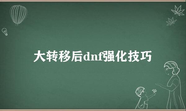 大转移后dnf强化技巧