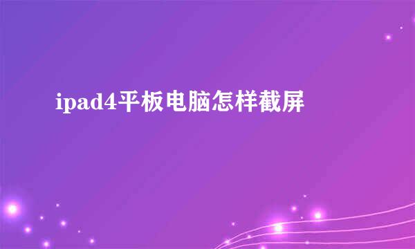 ipad4平板电脑怎样截屏