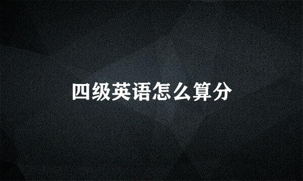 四级英语怎么算分