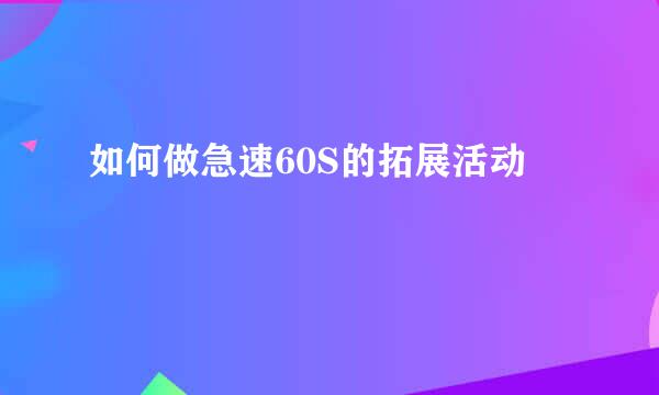 如何做急速60S的拓展活动