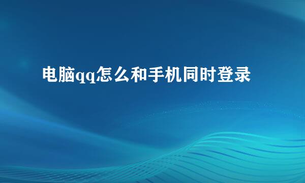 电脑qq怎么和手机同时登录
