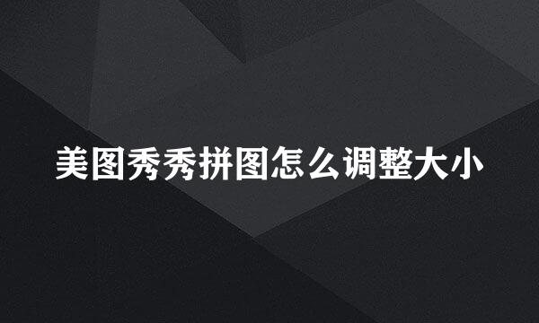 美图秀秀拼图怎么调整大小