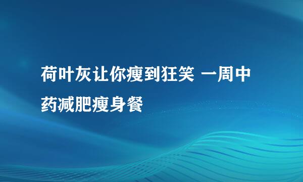 荷叶灰让你瘦到狂笑 一周中药减肥瘦身餐