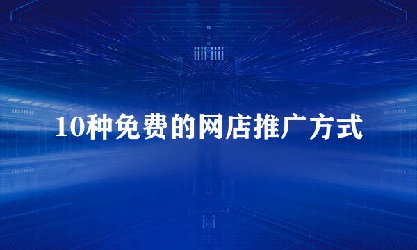 10种免费的网店推广方式