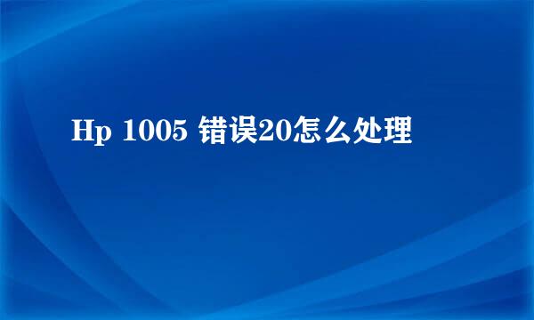 Hp 1005 错误20怎么处理