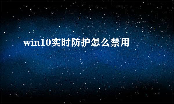 win10实时防护怎么禁用