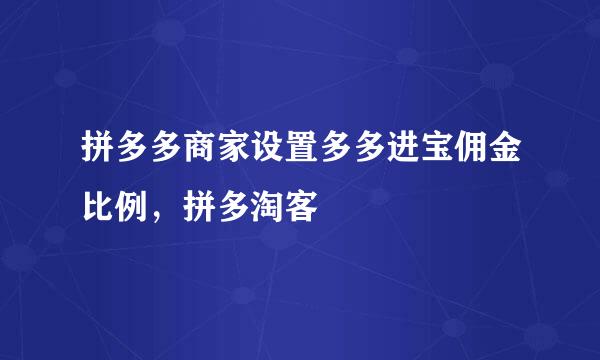 拼多多商家设置多多进宝佣金比例，拼多淘客