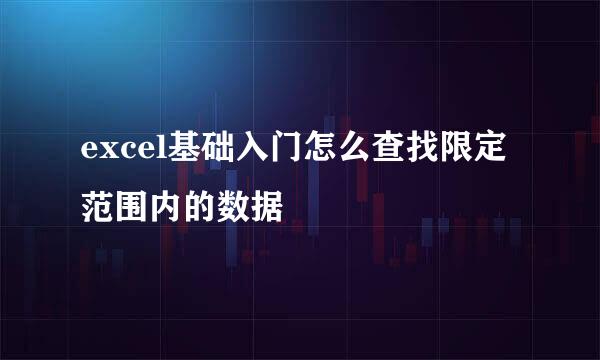 excel基础入门怎么查找限定范围内的数据
