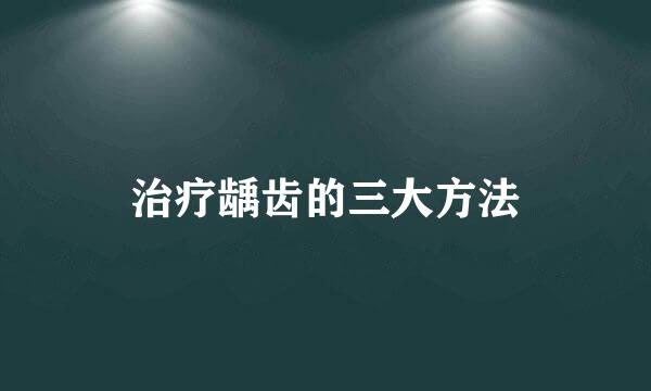 治疗龋齿的三大方法
