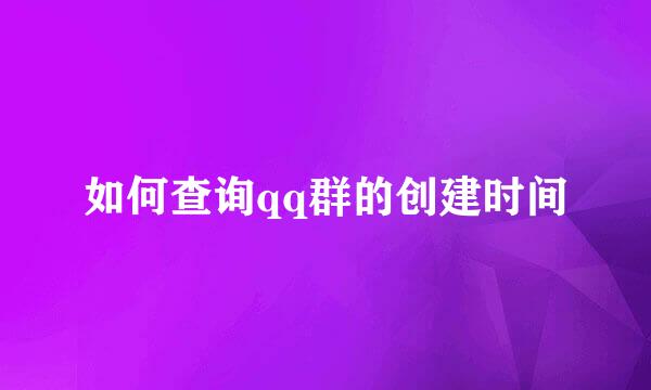 如何查询qq群的创建时间