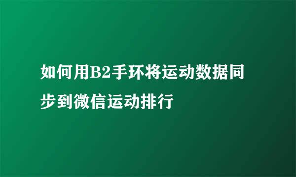 如何用B2手环将运动数据同步到微信运动排行