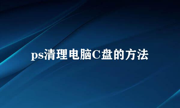 ps清理电脑C盘的方法