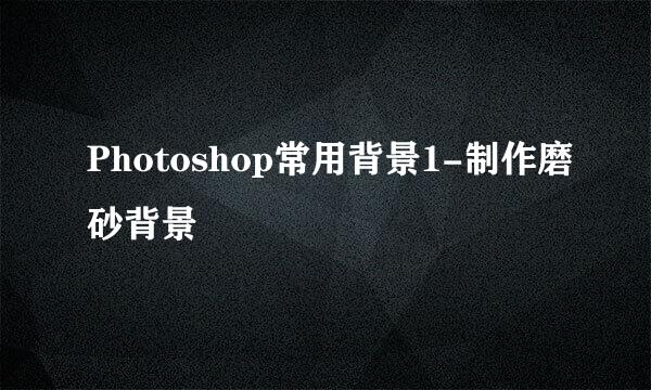 Photoshop常用背景1-制作磨砂背景