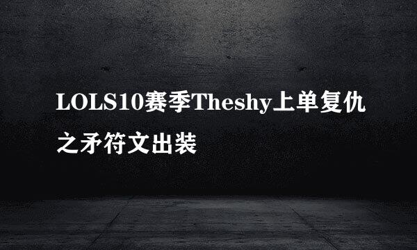 LOLS10赛季Theshy上单复仇之矛符文出装