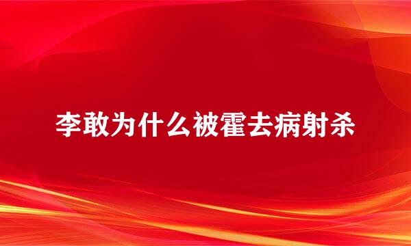 李敢为什么被霍去病射杀