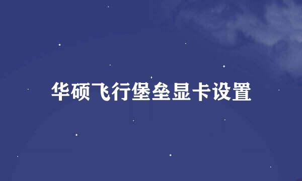 华硕飞行堡垒显卡设置