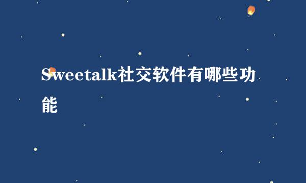 Sweetalk社交软件有哪些功能