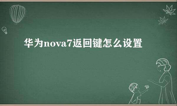 华为nova7返回键怎么设置