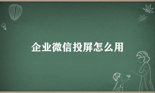 企业微信投屏怎么用