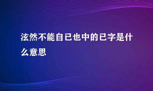 泫然不能自已也中的已字是什么意思