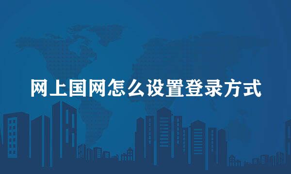 网上国网怎么设置登录方式