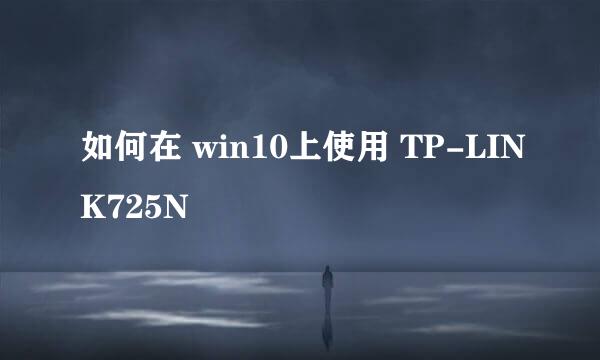 如何在 win10上使用 TP-LINK725N