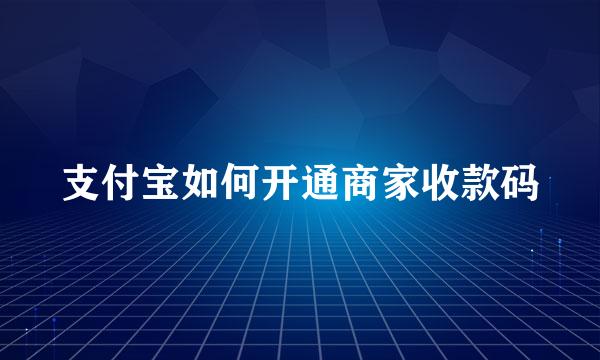 支付宝如何开通商家收款码