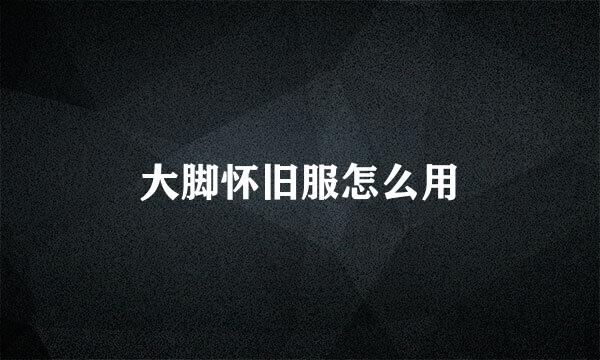 大脚怀旧服怎么用
