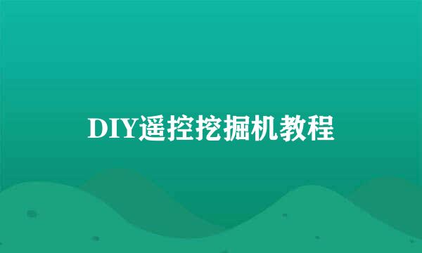 DIY遥控挖掘机教程