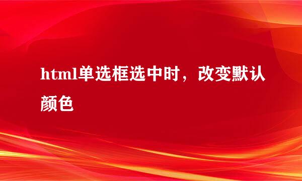html单选框选中时，改变默认颜色