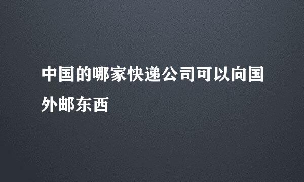 中国的哪家快递公司可以向国外邮东西