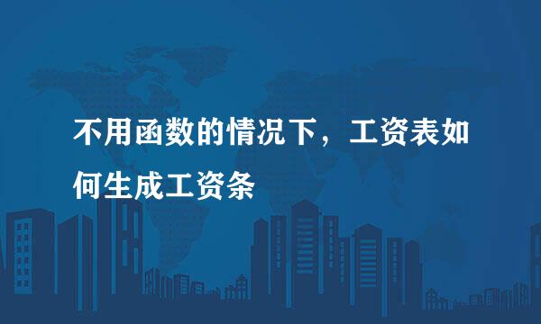 不用函数的情况下，工资表如何生成工资条
