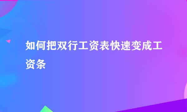 如何把双行工资表快速变成工资条