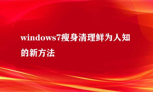 windows7瘦身清理鲜为人知的新方法