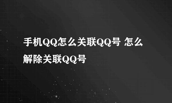 手机QQ怎么关联QQ号 怎么解除关联QQ号