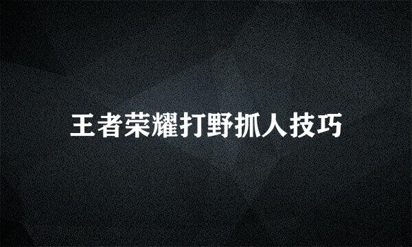 王者荣耀打野抓人技巧