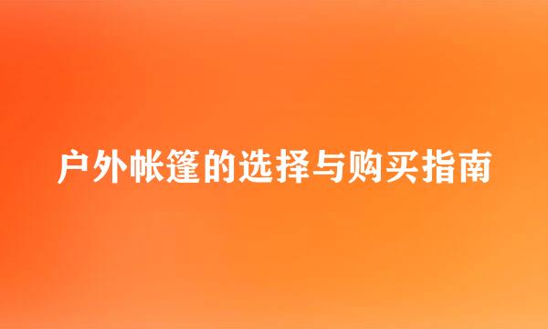 户外帐篷的选择与购买指南
