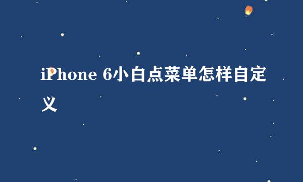 iPhone 6小白点菜单怎样自定义