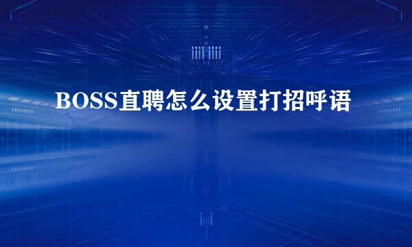 BOSS直聘怎么设置打招呼语