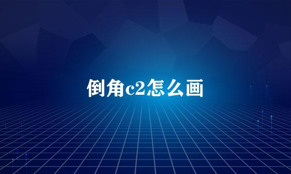 倒角c2怎么画