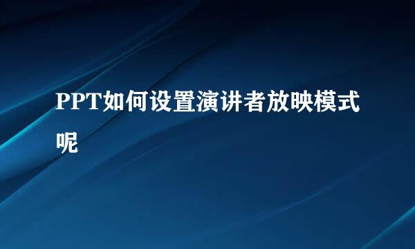 PPT如何设置演讲者放映模式呢