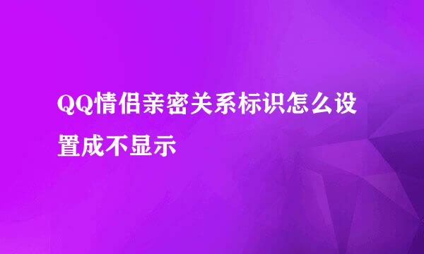 QQ情侣亲密关系标识怎么设置成不显示