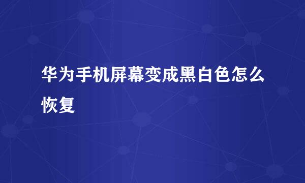 华为手机屏幕变成黑白色怎么恢复