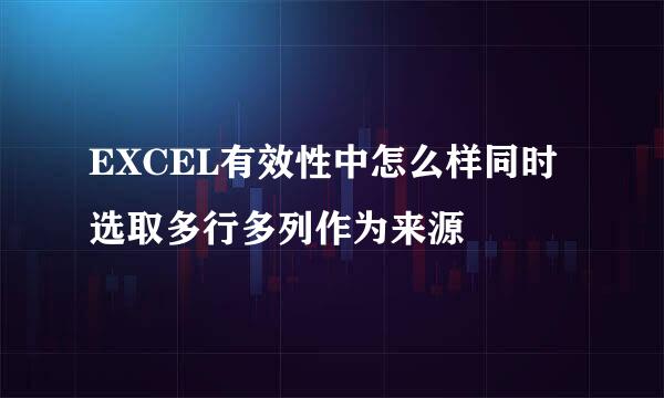 EXCEL有效性中怎么样同时选取多行多列作为来源
